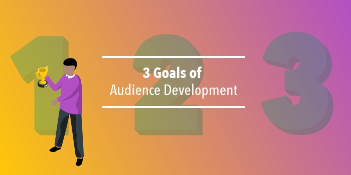 3 Goals of Audience Development