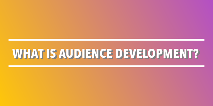 What Is Audience Development?